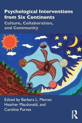 Psychological Interventions from Six Continents: Culture, Collaboration, and Community by L. Mercer, Barbara