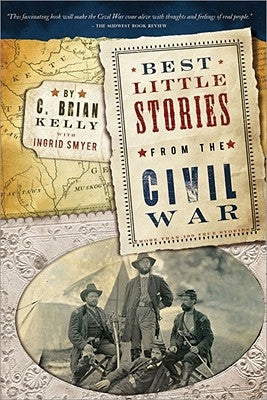 Best Little Stories from the Civil War: More Than 100 True Stories by Kelly, C. Brian