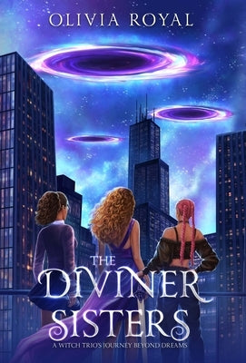 The Diviner Sisters: A Witch Trio's Journey Beyond Dreams by Royal, Olivia