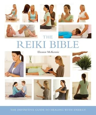 The Reiki Bible: The Definitive Guide to Healing with Energy Volume 17 by McKenzie, Eleanor