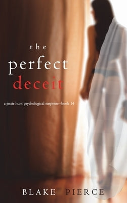 The Perfect Deceit (A Jessie Hunt Psychological Suspense Thriller-Book Fourteen) by Pierce, Blake