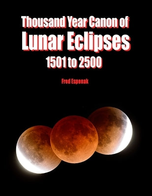 Thousand Year Canon of Lunar Eclipses 1501 to 2500 by Espenak, Fred