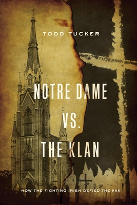 Notre Dame vs. the Klan: How the Fighting Irish Defied the KKK by Tucker, Todd