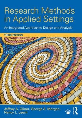 Research Methods in Applied Settings: An Integrated Approach to Design and Analysis, Third Edition by Gliner, Jeffrey A.