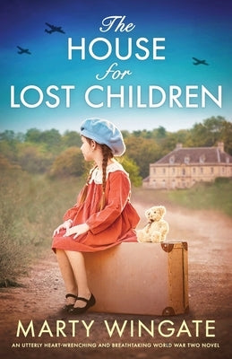 The House for Lost Children: An utterly heart-wrenching and breathtaking World War Two novel by Wingate, Marty