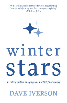 Winter Stars: An elderly mother, an aging son, and life's final journey by Iverson, Dave