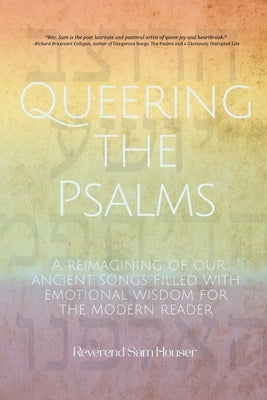 Queering the Psalms: A reimagining of our ancient songs filled with emotional wisdom for the modern reader by Houser, Sam
