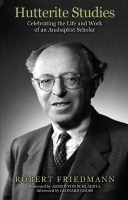 Hutterite Studies: Celebrating the Life and Work of an Anabaptist Scholar by Friedmann, Robert