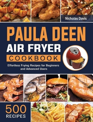 Paula Deen Air Fryer Cookbook: 500 Effortless Frying Recipes for Beginners and Advanced Users by Davis, Nicholas