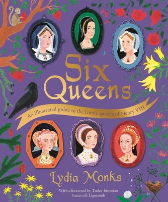 Six Queens: An Illustrated Guide to the Iconic Queens of Henry VIII by Monks, Lydia