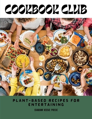 Cookbook Club: Plant-Based Recipes for Entertaining by Kishi Price, Shadan