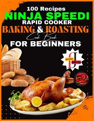 Ninja Speedi Rapid Cooker Baking & Roasting CookBook for Beginners: Effortless Techniques for Gourmet Delights in Minutes (100 Recipes ) by Junction, Jotting