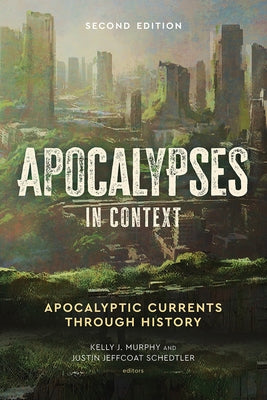 Apocalypses in Context, 2nd Edition: Apocalyptic Currents Through History by Murphy, Kelly J.