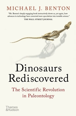 Dinosaurs Rediscovered: The Scientific Revolution in Paleontology by Benton, Michael J.