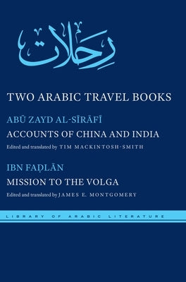 Two Arabic Travel Books: Accounts of China and India and Mission to the Volga by Al-Sīrāfī, Abū Zayd