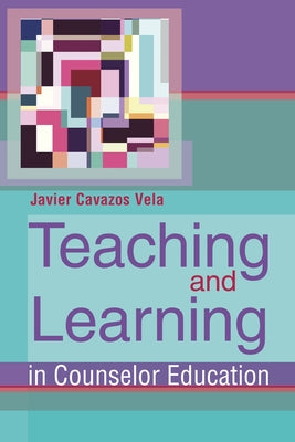 Teaching and Learning in Counselor Education by Vela, Javier Cavazos