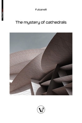 The Mystery of the Cathedrals: The esoteric interpretation of the hermetic symbols of the great work by Fulcanelli