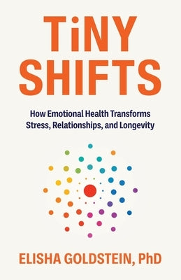 Tiny Shifts: How Emotional Health Transforms Stress, Relationships, and Longevity by Goldstein, Elisha