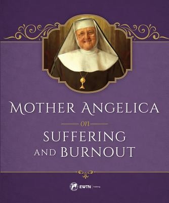 Mother Angelica on Suffering and Burnout by Angelica, Mother