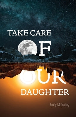 Take Care of Our Daughter by Mulcahey, Emily