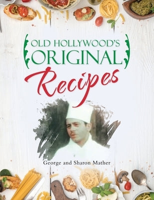 Old Hollywood's Original Recipes by Mather, George