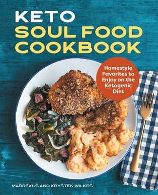 Keto Soul Food Cookbook: Homestyle Favorites to Enjoy on the Ketogenic Diet by Wilkes, Marrekus