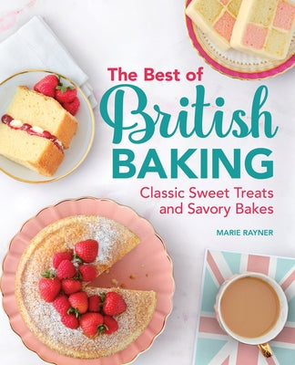 The Best of British Baking: Classic Sweet Treats and Savory Bakes by Rayner, Marie
