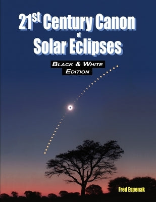 21st Century Canon of Solar Eclipses - Black & White Edition by Espenak, Fred