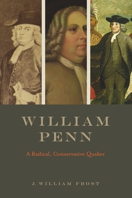 William Penn: A Radical, Conservative Quaker by Frost, J. William