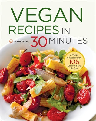 Vegan Recipes in 30 Minutes: A Vegan Cookbook with 106 Quick & Easy Recipes by Shasta Press