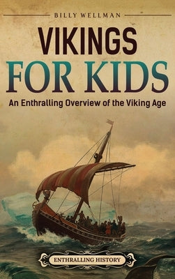 Vikings For Kids: An Enthralling Overview of the Viking Age by Wellman, Billy