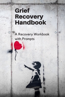 Grief Recovery Handbook: A Recovery Workbook with Prompts by Renee Briem