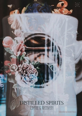 Distilled Spirits: Coffee & Recovery by Piazza, Robert