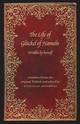 The Life of Glückel of Hameln: A Memoir by Abrahams, Beth-Zion