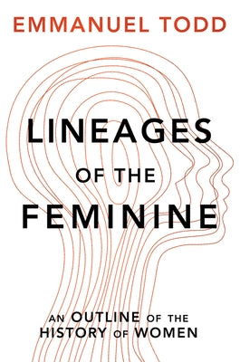 Lineages of the Feminine: An Outline of the History of Women by Todd, Emmanuel