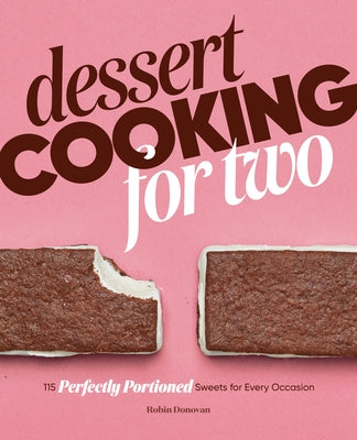 Dessert Cooking for Two: 115 Perfectly Portioned Sweets for Every Occasion by Donovan, Robin