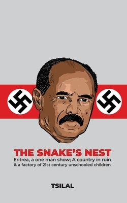 The Snake's Nest: Eritrea, a one man show; A country in ruin & a factory of 21st century unschooled children by Tsilal