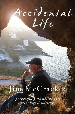 Accidental Life: Purposefully Stumbling into Meaningful Existence by McCracken, Jim