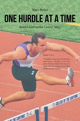 One Hurdle at a Time: Justin's God versus Cancer Story by Brown, Shari