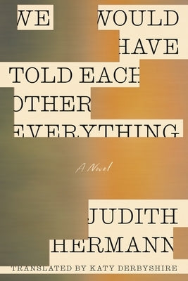We Would Have Told Each Other Everything by Hermann, Judith