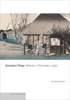 Exemplary Things: Meibutsu in Premodern Japan by Guth, Christine M. E.