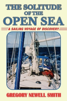 The Solitude of the Open Sea: A Sailing Voyage of Discovery by Smith, Gregory Newell