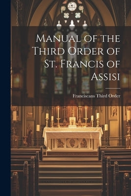 Manual of the Third Order of St. Francis of Assisi by Order, Franciscans Third