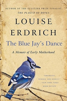 The Blue Jay's Dance: A Memoir of Early Motherhood by Erdrich, Louise