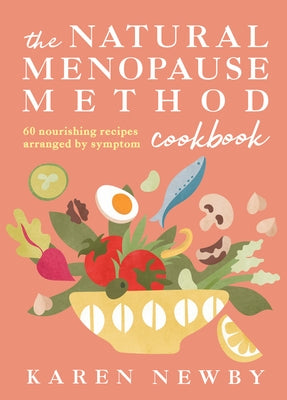 The Natural Menopause Method Cookbook: 60 Nourishing Recipes Arranged by Symptom by Newby, Karen