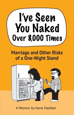 I've Seen You Naked Over 8,000 Times: Marriage and Other Risks of a One-Night Stand by Haddad, Ilene