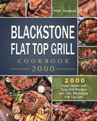 Blackstone Flat Top Grill Cookbook 2000: 2000 Days Vibrant and Easy Grill Recipes with Your Blackstone Flat Top Grill by Bergman, Willis