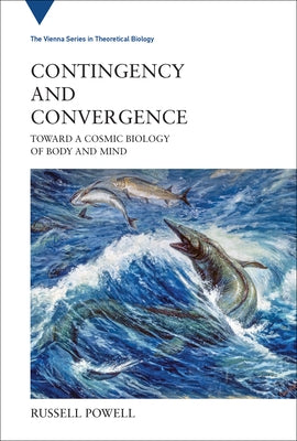 Contingency and Convergence: Toward a Cosmic Biology of Body and Mind by Powell, Russell
