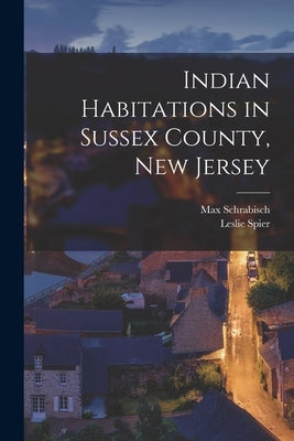 Indian Habitations in Sussex County, New Jersey by Schrabisch, Max