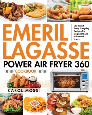 Emeril Lagasse Power Air Fryer 360 Cookbook: Quick and Tasty Everyday Recipes for Beginners and Advanced Users by Mossi, Carol